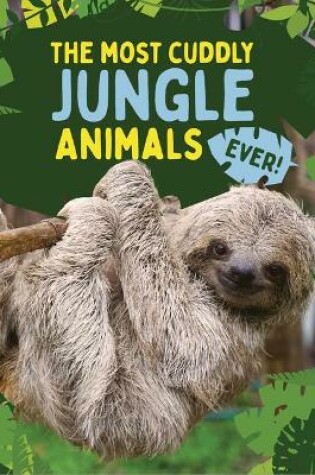 Cover of The Most Cuddly Jungle Animals Ever