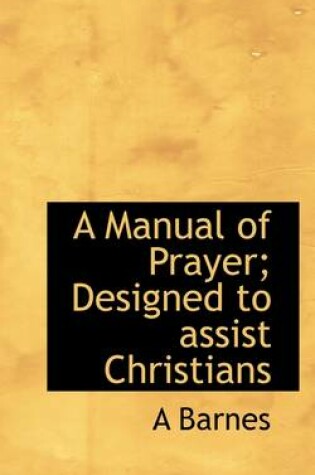 Cover of A Manual of Prayer; Designed to Assist Christians