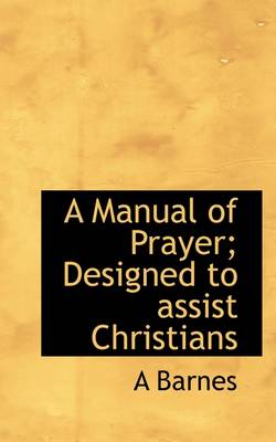 Book cover for A Manual of Prayer; Designed to Assist Christians