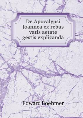 Book cover for De Apocalypsi Joannea ex rebus vatis aetate gestis explicanda