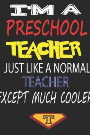 Cover of I'm a Preschool Teacher Just Like a Normal Teacher Except Much Cooler
