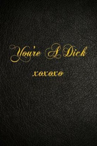 Cover of You're A Dick xoxoxo