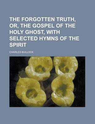 Book cover for The Forgotten Truth, Or, the Gospel of the Holy Ghost, with Selected Hymns of the Spirit