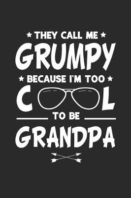 Book cover for They Call Me Grumpy Because I'm Too Cool To Be Grandpa