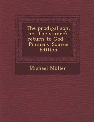 Book cover for The Prodigal Son, Or, the Sinner's Return to God - Primary Source Edition