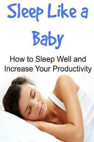 Cover of Sleep Like a Baby How to Sleep Well and Increase Your Productivity