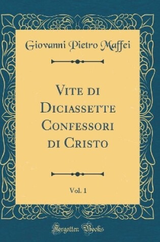 Cover of Vite Di Diciassette Confessori Di Cristo, Vol. 1 (Classic Reprint)