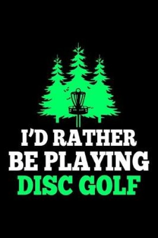 Cover of I'd Rather Be Playing Disc Golf