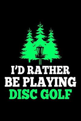Book cover for I'd Rather Be Playing Disc Golf