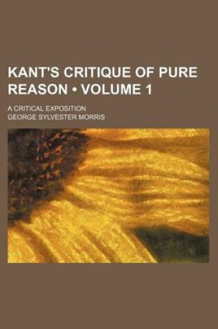 Cover of Kant's Critique of Pure Reason (Volume 1); A Critical Exposition