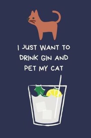 Cover of I Just Want To Drink Gin And Pet My Cat
