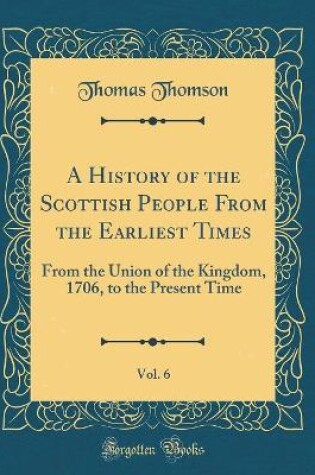 Cover of A History of the Scottish People from the Earliest Times, Vol. 6