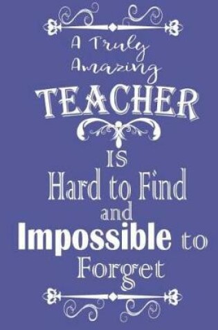 Cover of A Truly Amazing Teacher Is Hand To Find and Impossible To Forget