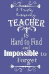 Book cover for A Truly Amazing Teacher Is Hand To Find and Impossible To Forget