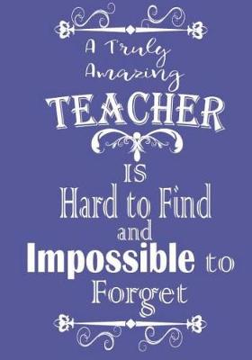 Book cover for A Truly Amazing Teacher Is Hand To Find and Impossible To Forget