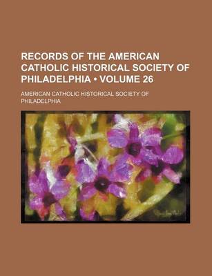 Book cover for Records of the American Catholic Historical Society of Philadelphia (Volume 26 )