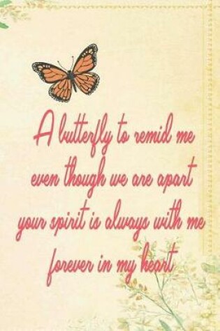 Cover of A Butterfly To Remid Me Even Though We Are Apart Your Spirit Is Always With Me Forever In My Heart