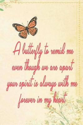 Book cover for A Butterfly To Remid Me Even Though We Are Apart Your Spirit Is Always With Me Forever In My Heart