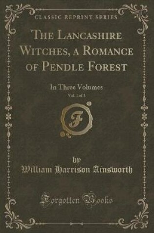 Cover of The Lancashire Witches, a Romance of Pendle Forest, Vol. 1 of 3