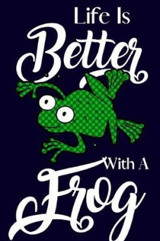 Cover of Life Is Better With A Frog