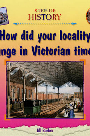 Cover of How Did Your Locality Change in Victorian Times?