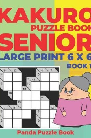 Cover of Kakuro Puzzle Book Senior - Large Print 6 x 6 - Book 1