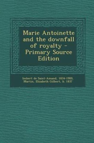 Cover of Marie Antoinette and the Downfall of Royalty - Primary Source Edition