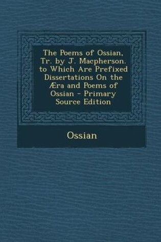 Cover of The Poems of Ossian, Tr. by J. MacPherson. to Which Are Prefixed Dissertations on the Aera and Poems of Ossian