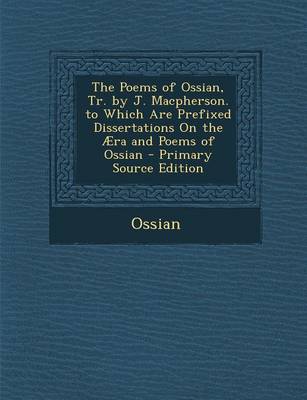 Book cover for The Poems of Ossian, Tr. by J. MacPherson. to Which Are Prefixed Dissertations on the Aera and Poems of Ossian