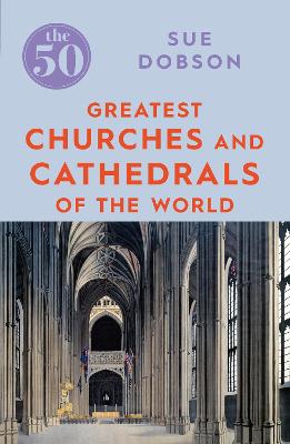 Book cover for The 50 Greatest Churches and Cathedrals