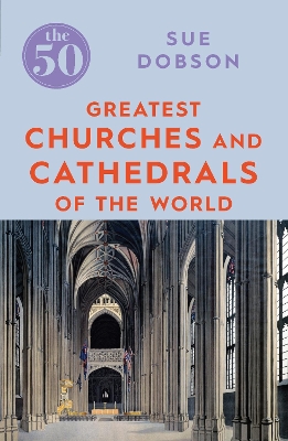 Cover of The 50 Greatest Churches and Cathedrals