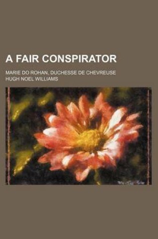 Cover of A Fair Conspirator; Marie Do Rohan, Duchesse de Chevreuse