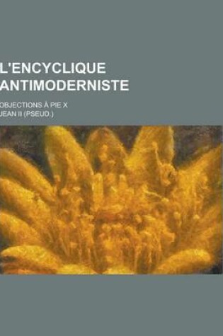 Cover of L'Encyclique Antimoderniste; Objections a Pie X