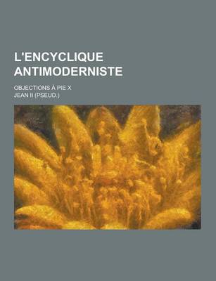 Book cover for L'Encyclique Antimoderniste; Objections a Pie X