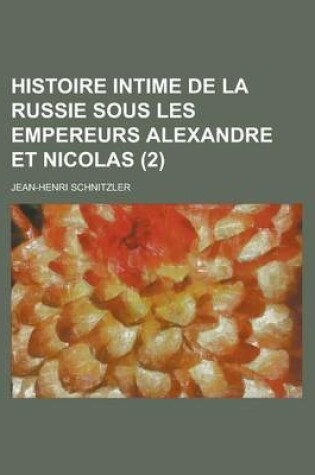 Cover of Histoire Intime de La Russie Sous Les Empereurs Alexandre Et Nicolas (2)