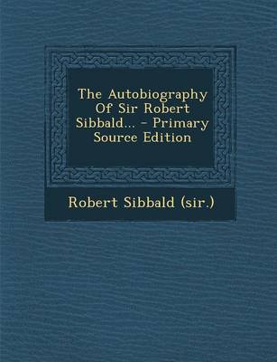 Book cover for The Autobiography of Sir Robert Sibbald... - Primary Source Edition