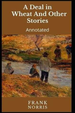 Cover of A Deal in Wheat And Other Stories [Annotated]