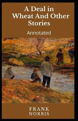 Book cover for A Deal in Wheat And Other Stories [Annotated]
