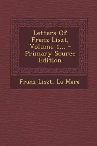 Cover of Letters of Franz Liszt, Volume 1... - Primary Source Edition