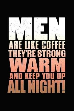 Cover of Men Are Like Coffee They're Strong Warm and Keep You Up All Night