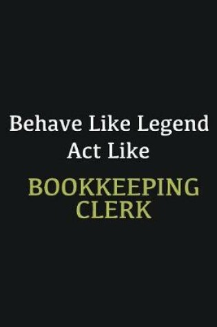 Cover of Behave like Legend Act Like Bookkeeping Clerk