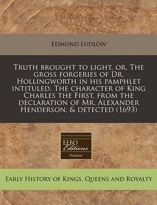 Book cover for Truth Brought to Light, Or, the Gross Forgeries of Dr. Hollingworth in His Pamphlet Intituled, the Character of King Charles the First, from the Declaration of Mr. Alexander Henderson, & Detected (1693)