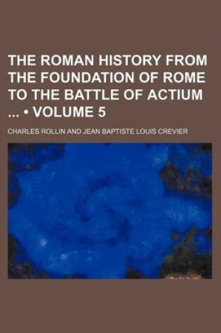 Cover of The Roman History from the Foundation of Rome to the Battle of Actium (Volume 5)