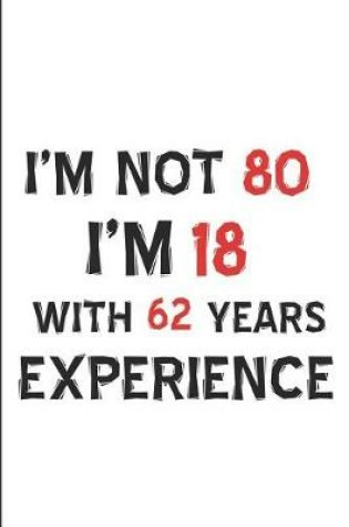 Cover of I'm Not 80 I'm 18 with 62 Years Experience