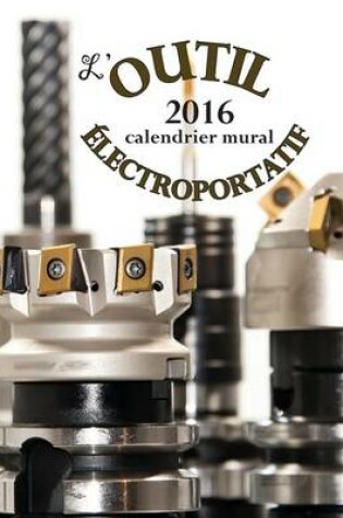 Cover of L'Outil Electroportatif 2016 Calendrier Mural (Edition France)