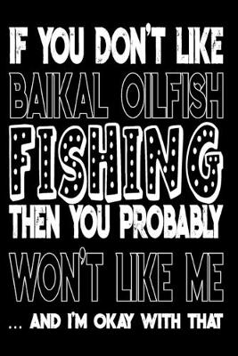 Book cover for If You Don't Like Baikal Oilfish Fishing Then You Probably Won't Like Me And I'm Okay With That