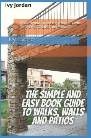 Cover of The Simple And Easy Book Guide To Walks, Walls And Patios