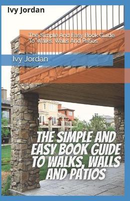 Book cover for The Simple And Easy Book Guide To Walks, Walls And Patios