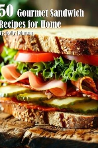 Cover of 50 Gourmet Sandwich Recipes for Home