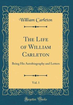 Book cover for The Life of William Carleton, Vol. 1: Being His Autobiography and Letters (Classic Reprint)